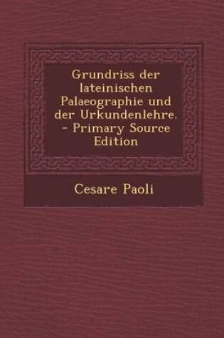 Cover of Grundriss Der Lateinischen Palaeographie Und Der Urkundenlehre. - Primary Source Edition