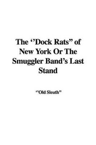Cover of The ''Dock Rats'' of New York or the Smuggler Band's Last Stand