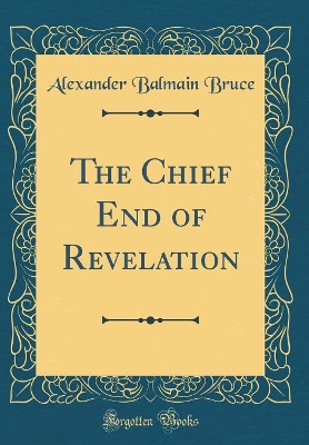 Book cover for The Chief End of Revelation (Classic Reprint)