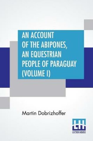 Cover of An Account Of The Abipones, An Equestrian People Of Paraguay (Volume I)