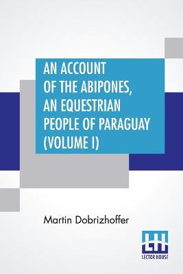 Book cover for An Account Of The Abipones, An Equestrian People Of Paraguay (Volume I)