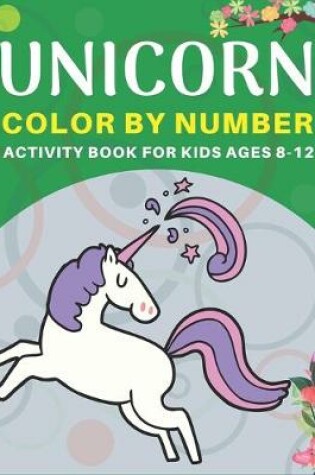 Cover of Unicorn Color by Number Activity Book for Kids Ages 8-12