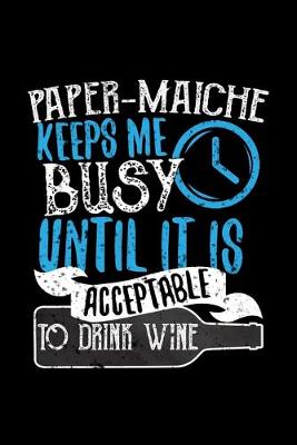 Book cover for Paper Maiche Keeps Me Busy Until It Is Acceptable To Drink Wine