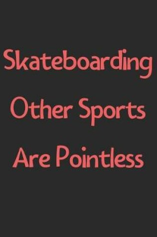 Cover of Skateboarding Other Sports Are Pointless