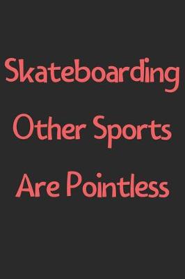 Book cover for Skateboarding Other Sports Are Pointless