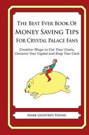 Cover of The Best Ever Book of Money Saving Tips For Crystal Palace Fans