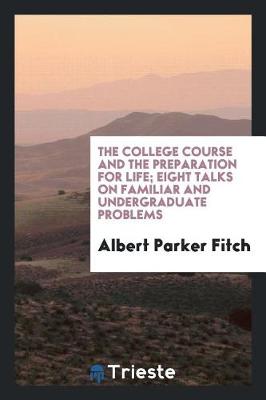 Book cover for The College Course and the Preparation for Life; Eight Talks on Familiar and Undergraduate Problems