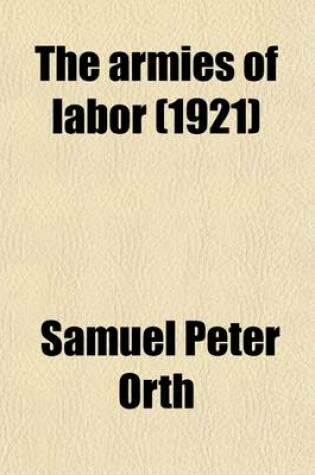 Cover of The Armies of Labor; A Chronicle of the Organized Wage-Earners