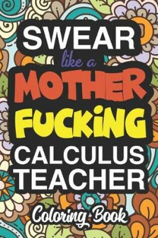 Cover of Swear Like A Mother Fucking Calculus Teacher