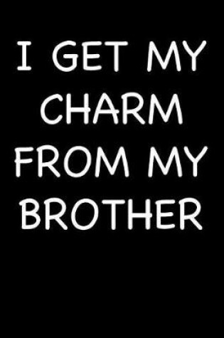 Cover of I Get My Charm from My Brother