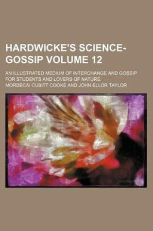 Cover of Hardwicke's Science-Gossip Volume 12; An Illustrated Medium of Interchange and Gossip for Students and Lovers of Nature