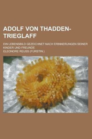 Cover of Adolf Von Thadden-Trieglaff; Ein Lebensbild Gezeichnet Nach Erinnerungen Seiner Kinder Und Freunde