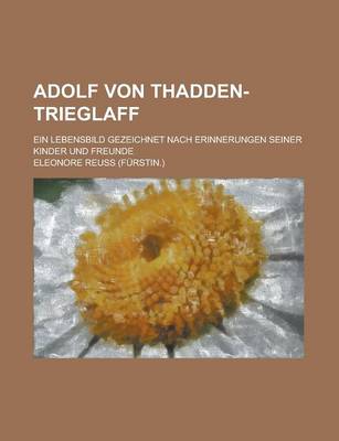 Book cover for Adolf Von Thadden-Trieglaff; Ein Lebensbild Gezeichnet Nach Erinnerungen Seiner Kinder Und Freunde