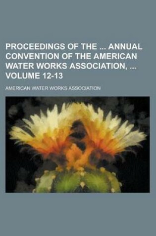 Cover of Proceedings of the Annual Convention of the American Water Works Association, Volume 12-13