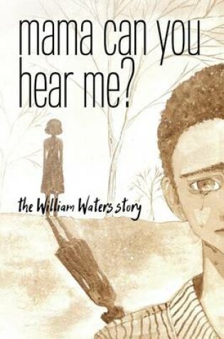 Cover of Mama Can You Hear Me? the William Waters Story