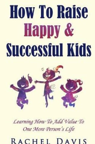 Cover of How To Raise Happy & Successful Kids