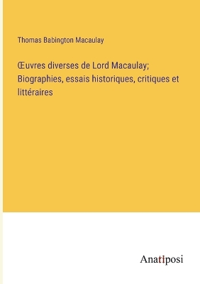 Book cover for OEuvres diverses de Lord Macaulay; Biographies, essais historiques, critiques et littéraires