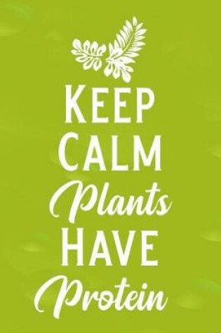 Cover of Keep Calm Plants Have Protein