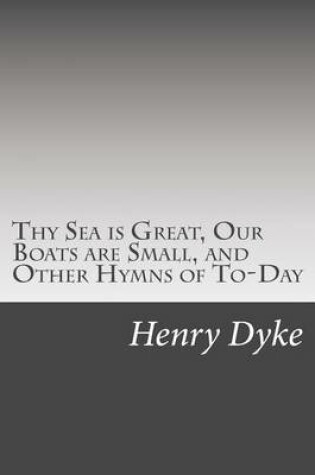 Cover of Thy Sea is Great, Our Boats are Small, and Other Hymns of To-Day