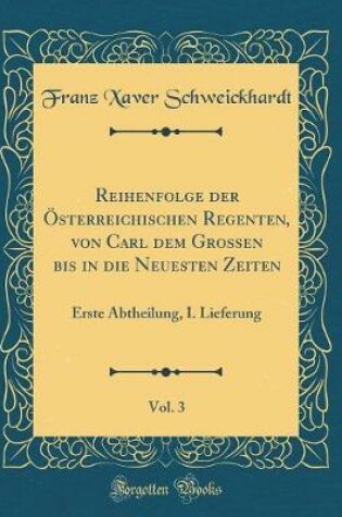 Cover of Reihenfolge Der OEsterreichischen Regenten, Von Carl Dem Grossen Bis in Die Neuesten Zeiten, Vol. 3