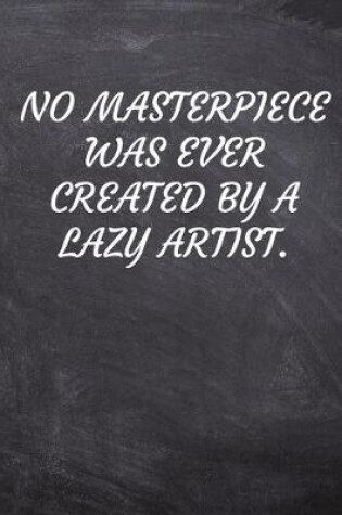 Cover of No masterpiece was ever created by a lazy artist.