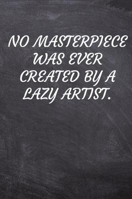 Book cover for No masterpiece was ever created by a lazy artist.