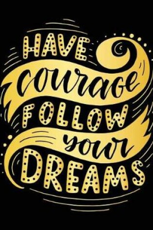 Cover of Have Courage Follow Your Dream