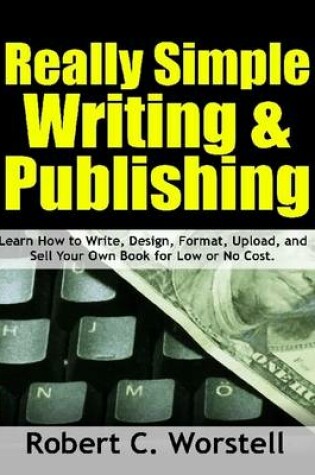 Cover of Really Simple Writing & Publishing: Learn How to Write, Design, Format, Upload, and Sell Your Own Book for Low or No Cost