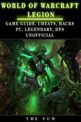 Book cover for World of Warcraft Legion Game Guide, Cheats, Hacks, PC, Legendary, Dps Unoffici