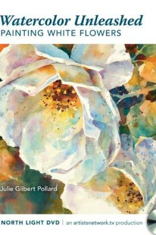 Cover of Watercolor Unleashed - Painting White Flowers