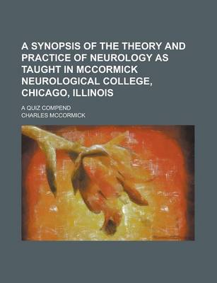 Book cover for A Synopsis of the Theory and Practice of Neurology as Taught in McCormick Neurological College, Chicago, Illinois; A Quiz Compend