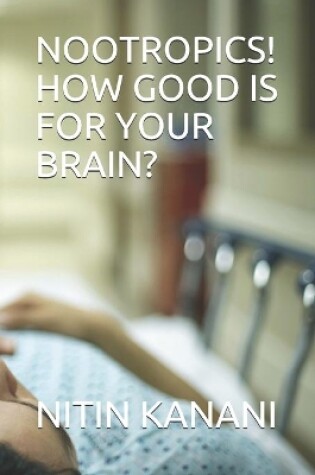 Cover of Nootropics! How Good Is for Your Brain?