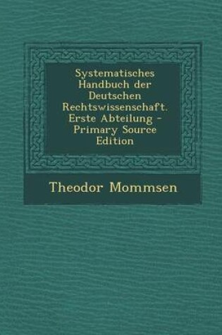 Cover of Systematisches Handbuch Der Deutschen Rechtswissenschaft. Erste Abteilung - Primary Source Edition