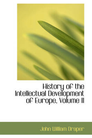 Cover of History of the Intellectual Development of Europe, Volume II