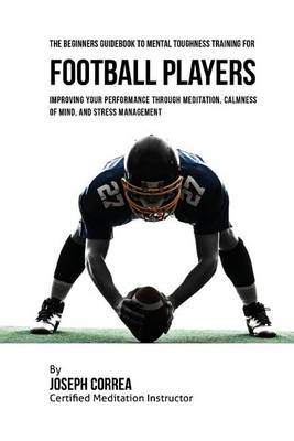 Book cover for The Beginners Guidebook To Mental Toughness Training For Football Players