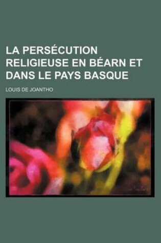 Cover of La Persecution Religieuse En Bearn Et Dans Le Pays Basque