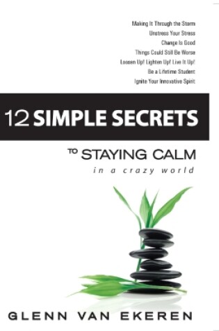 Cover of 12 Simple Secrets to Staying Calm In a Crazy World