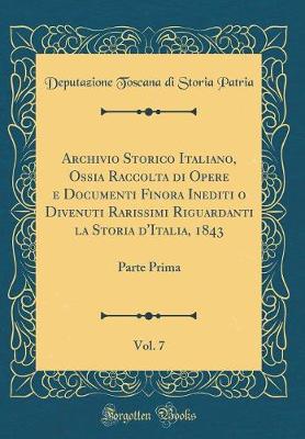 Book cover for Archivio Storico Italiano, Ossia Raccolta Di Opere E Documenti Finora Inediti O Divenuti Rarissimi Riguardanti La Storia d'Italia, 1843, Vol. 7