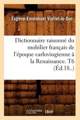 Book cover for Dictionnaire Raisonne Du Mobilier Francais de l'Epoque Carlovingienne A La Renaissance. T6 (Ed.18..)