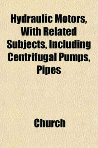 Cover of Hydraulic Motors, with Related Subjects, Including Centrifugal Pumps, Pipes