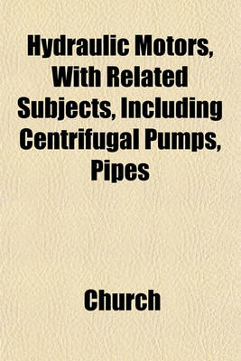 Book cover for Hydraulic Motors, with Related Subjects, Including Centrifugal Pumps, Pipes