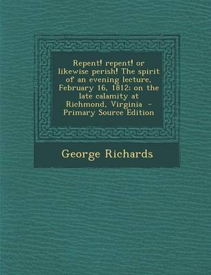 Book cover for Repent! Repent! or Likewise Perish! the Spirit of an Evening Lecture, February 16, 1812; On the Late Calamity at Richmond, Virginia - Primary Source E