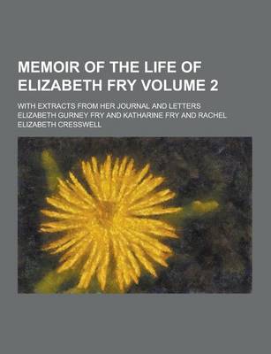 Book cover for Memoir of the Life of Elizabeth Fry; With Extracts from Her Journal and Letters Volume 2