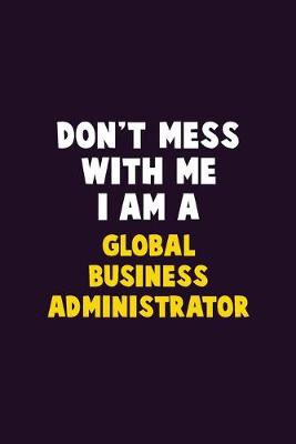 Book cover for Don't Mess With Me, I Am A Global Business Administrator