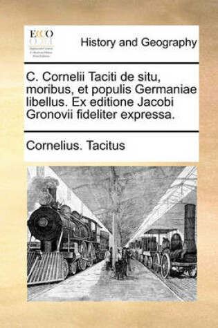 Cover of C. Cornelii Taciti de Situ, Moribus, Et Populis Germaniae Libellus. Ex Editione Jacobi Gronovii Fideliter Expressa.