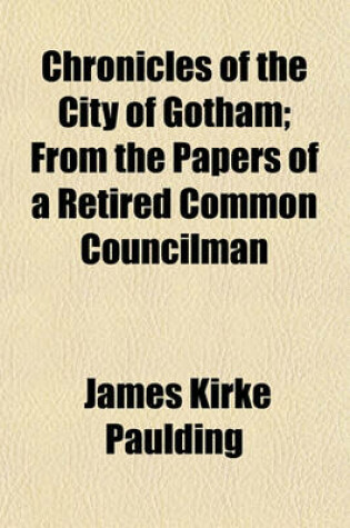 Cover of Chronicles of the City of Gotham; From the Papers of a Retired Common Councilman