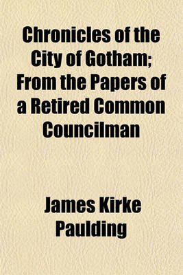 Book cover for Chronicles of the City of Gotham; From the Papers of a Retired Common Councilman