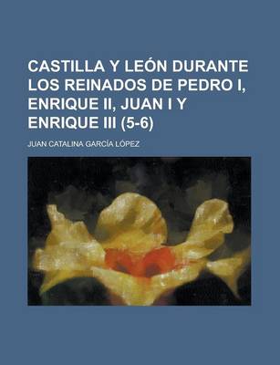 Book cover for Castilla y Leon Durante Los Reinados de Pedro I, Enrique II, Juan I y Enrique III (5-6)