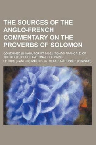 Cover of The Sources of the Anglo-French Commentary on the Proverbs of Solomon; Contained in Manuscript 24862 (Fonds Franc Ais) of the Bibliotheque Nationale of Paris