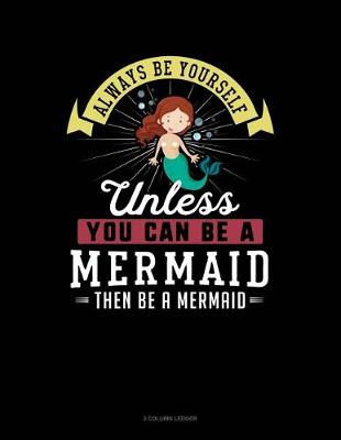 Book cover for Always Be Yourself Unless You Can Be a Mermaid Then Be a Mermaid